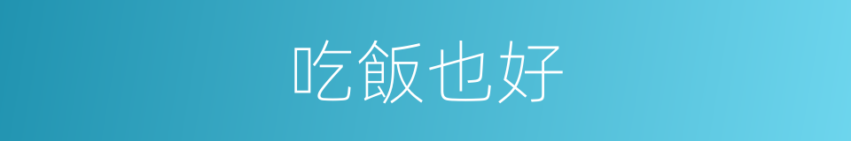 吃飯也好的同義詞