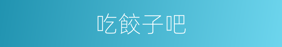 吃餃子吧的同義詞