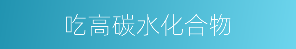 吃高碳水化合物的同义词
