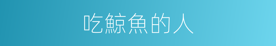 吃鯨魚的人的同義詞