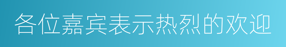 各位嘉宾表示热烈的欢迎的同义词