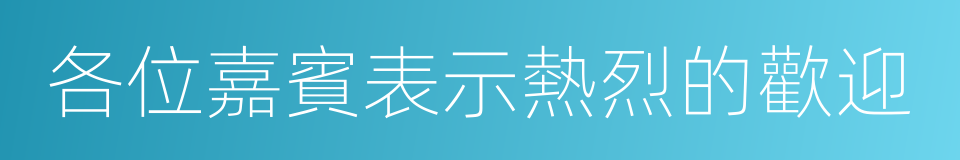 各位嘉賓表示熱烈的歡迎的同義詞