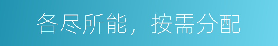 各尽所能，按需分配的同义词