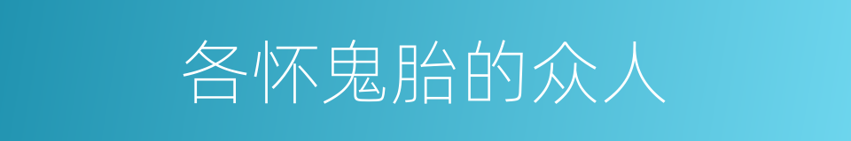 各怀鬼胎的众人的同义词