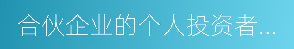 合伙企业的个人投资者以企业资金为本人的同义词