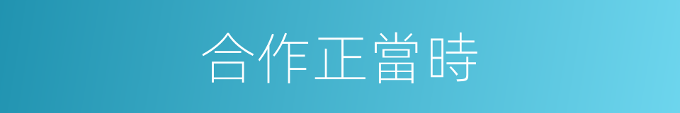 合作正當時的同義詞