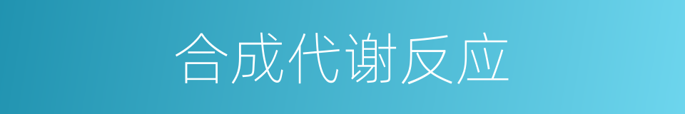 合成代谢反应的同义词