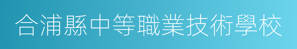 合浦縣中等職業技術學校的意思