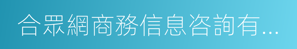 合眾網商務信息咨詢有限公司的同義詞