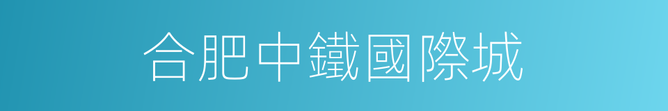 合肥中鐵國際城的同義詞