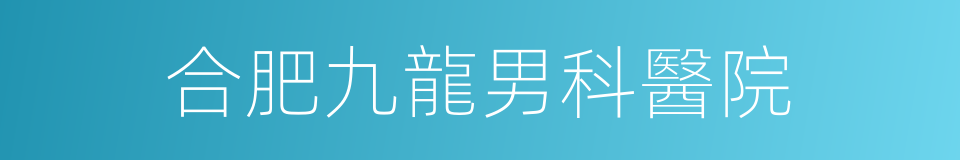 合肥九龍男科醫院的同義詞