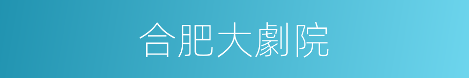 合肥大劇院的同義詞