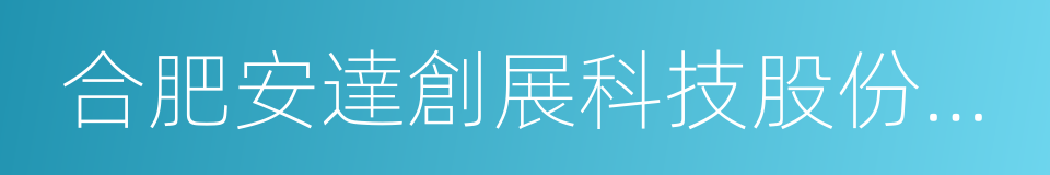 合肥安達創展科技股份有限公司的同義詞