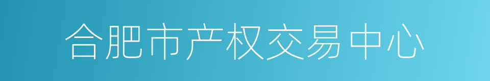 合肥市产权交易中心的同义词