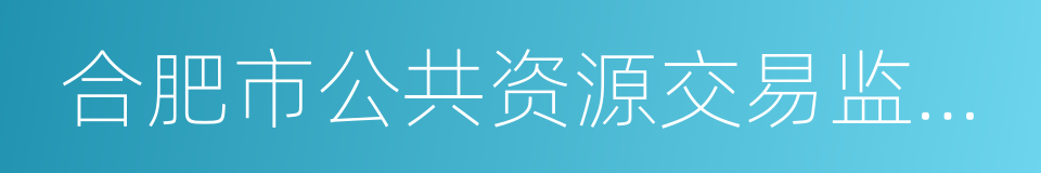 合肥市公共资源交易监督管理局的同义词