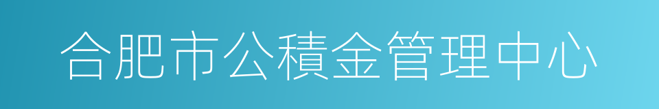 合肥市公積金管理中心的同義詞