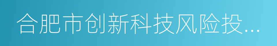 合肥市创新科技风险投资有限公司的同义词