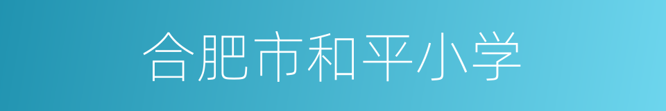 合肥市和平小学的同义词