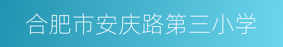 合肥市安庆路第三小学的同义词