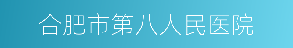 合肥市第八人民医院的同义词