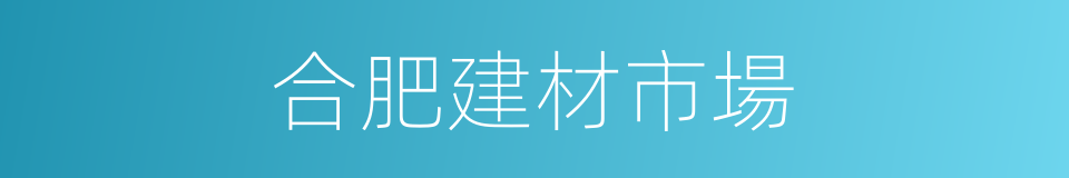 合肥建材市場的同義詞