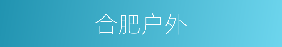 合肥户外的同义词