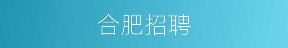 合肥招聘的同义词