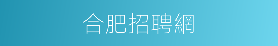 合肥招聘網的同義詞