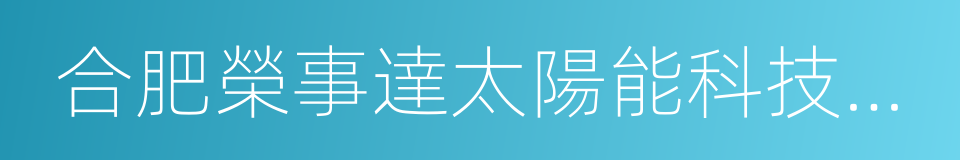 合肥榮事達太陽能科技有限公司的同義詞