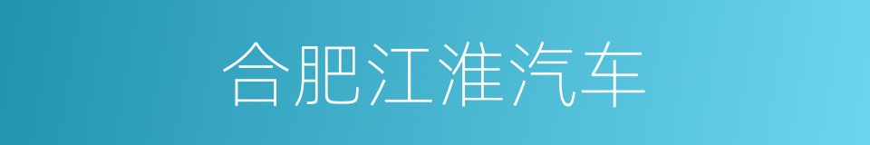 合肥江淮汽车的同义词