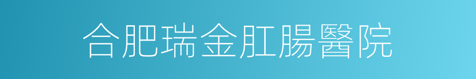 合肥瑞金肛腸醫院的同義詞