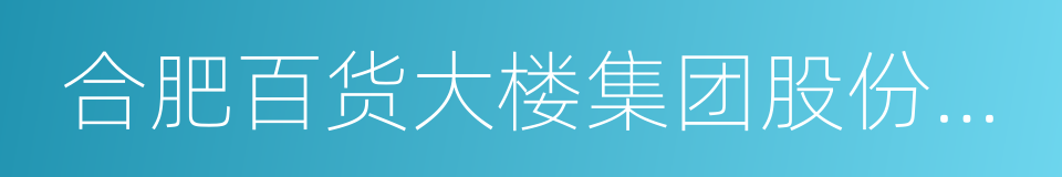 合肥百货大楼集团股份有限公司的同义词