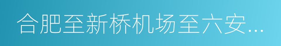 合肥至新桥机场至六安铁路的同义词