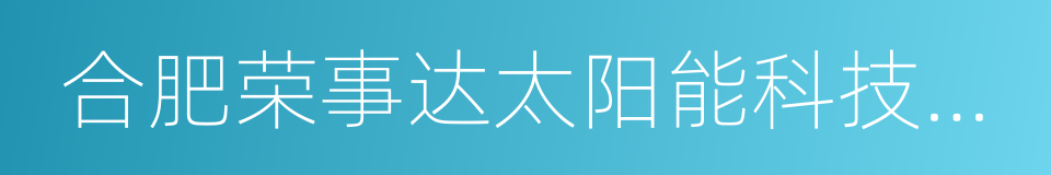 合肥荣事达太阳能科技有限公司的同义词