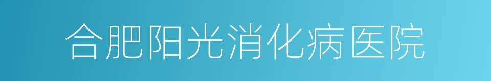 合肥阳光消化病医院的同义词