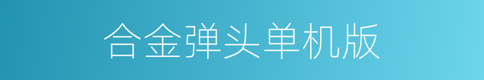 合金弹头单机版的同义词