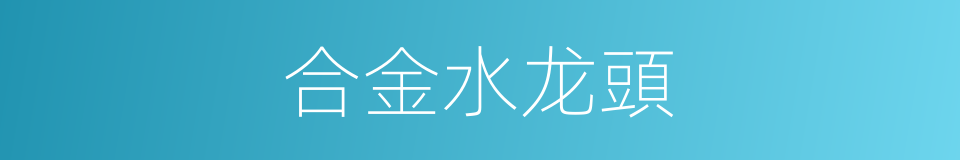 合金水龙頭的同義詞