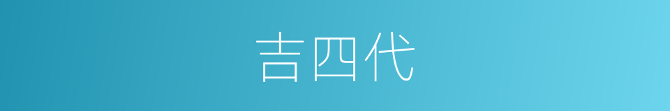 吉四代的意思