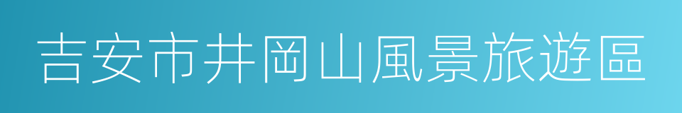 吉安市井岡山風景旅遊區的同義詞