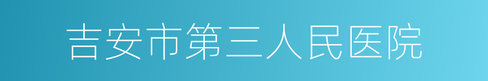 吉安市第三人民医院的同义词