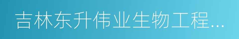 吉林东升伟业生物工程集团有限公司的同义词