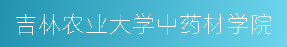 吉林农业大学中药材学院的同义词