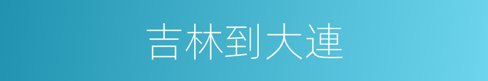 吉林到大連的同義詞