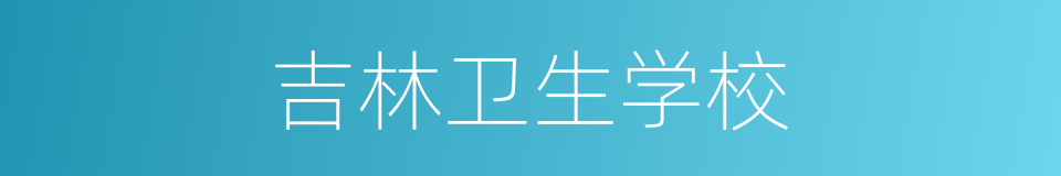吉林卫生学校的同义词