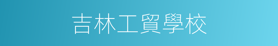 吉林工貿學校的同義詞