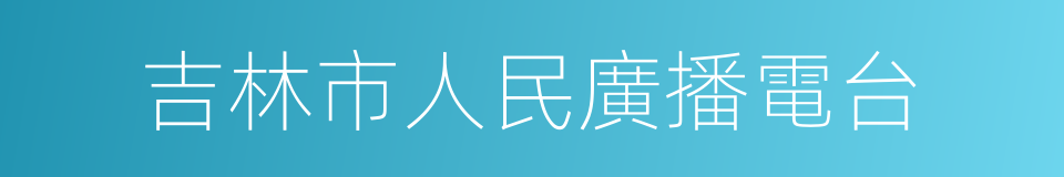 吉林市人民廣播電台的同義詞