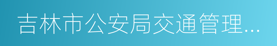 吉林市公安局交通管理支队的同义词