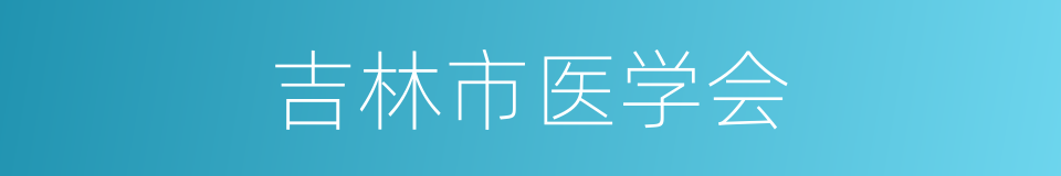 吉林市医学会的同义词