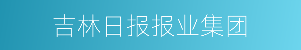 吉林日报报业集团的同义词