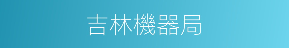 吉林機器局的同義詞